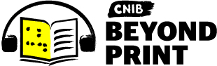 CNIB Beyond Print in black text. Left of the text is an open book, the left side is yellow with braille and the right side is white with horizontal lines. Black headphones surround the book.